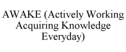 AWAKE ACTIVELY WORKING ACQUIRING KNOWLEDGE EVERYDAY trademark