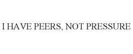I HAVE PEERS, NOT PRESSURE trademark