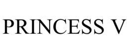 PRINCESS V trademark