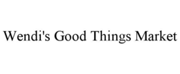 WENDI'S GOOD THINGS MARKET trademark