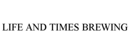 LIFE AND TIMES BREWING trademark