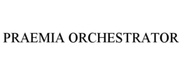 PRAEMIA ORCHESTRATOR trademark