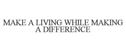 MAKE A LIVING WHILE MAKING A DIFFERENCE trademark
