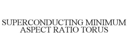 SUPERCONDUCTING MINIMUM ASPECT RATIO TORUS trademark