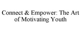 CONNECT & EMPOWER: THE ART OF MOTIVATING YOUTH trademark