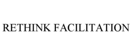 RETHINK FACILITATION trademark