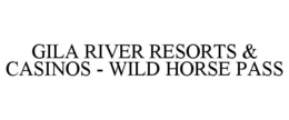 GILA RIVER RESORTS & CASINOS - WILD HORSE PASS trademark