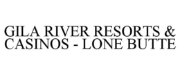 GILA RIVER RESORTS & CASINOS - LONE BUTTE trademark
