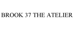 BROOK 37 THE ATELIER trademark