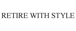 RETIRE WITH STYLE trademark