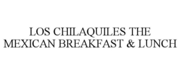 LOS CHILAQUILES THE MEXICAN BREAKFAST & LUNCH trademark
