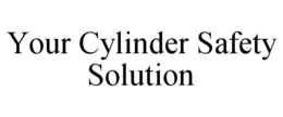 YOUR CYLINDER SAFETY SOLUTION trademark