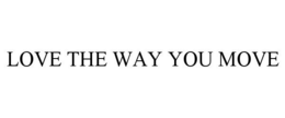 LOVE THE WAY YOU MOVE trademark