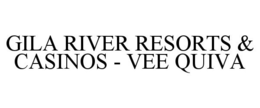 GILA RIVER RESORTS & CASINOS - VEE QUIVA trademark