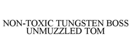 NON-TOXIC TUNGSTEN BOSS UNMUZZLED TOM trademark