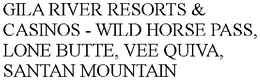 GILA RIVER RESORTS & CASINOS - WILD HORSE PASS, LONE BUTTE, VEE QUIVA, SANTAN MOUNTAIN trademark