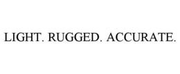 LIGHT. RUGGED. ACCURATE. trademark