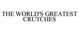THE WORLD'S GREATEST CRUTCHES trademark