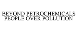 BEYOND PETROCHEMICALS PEOPLE OVER POLLUTION trademark