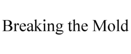 BREAKING THE MOLD trademark