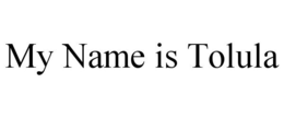 MY NAME IS TOLULA trademark