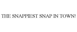 THE SNAPPIEST SNAP IN TOWN! trademark