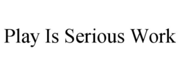 PLAY IS SERIOUS WORK trademark