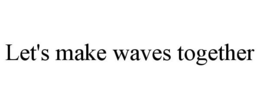 LET'S MAKE WAVES TOGETHER trademark