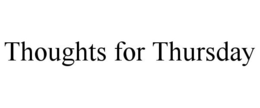 THOUGHTS FOR THURSDAY trademark