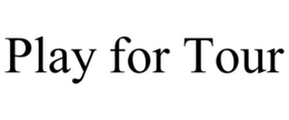 PLAY FOR TOUR trademark