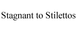STAGNANT TO STILETTOS trademark