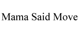 MAMA SAID MOVE trademark