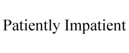 PATIENTLY IMPATIENT trademark