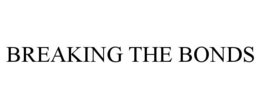 BREAKING THE BONDS trademark