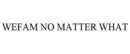 WEFAM NO MATTER WHAT trademark