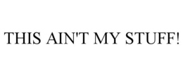 THIS AIN'T MY STUFF! trademark