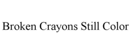 BROKEN CRAYONS STILL COLOR trademark