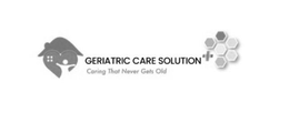 GERIATRIC CARE SOLUTION + CARING THAT NEVER GETS OLD trademark