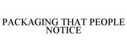 PACKAGING THAT PEOPLE NOTICE trademark