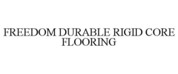 FREEDOM DURABLE RIGID CORE FLOORING trademark