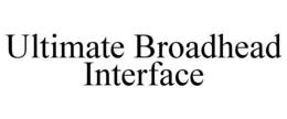 ULTIMATE BROADHEAD INTERFACE trademark