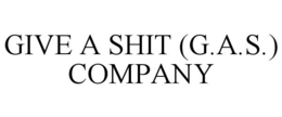 GIVE A SHIT (G.A.S.) COMPANY trademark