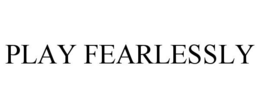 PLAY FEARLESSLY trademark
