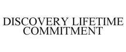 DISCOVERY LIFETIME COMMITMENT trademark