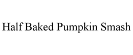HALF BAKED PUMPKIN SMASH trademark