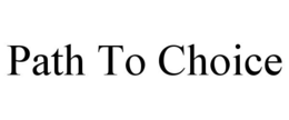 PATH TO CHOICE trademark