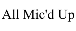 ALL MIC'D UP trademark