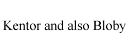 KENTOR AND ALSO BLOBY trademark