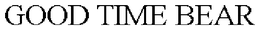 GOOD TIME BEAR trademark