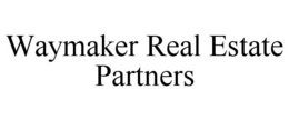 WAYMAKER REAL ESTATE PARTNERS trademark